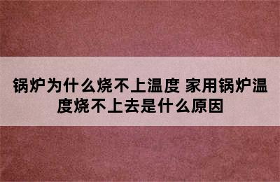 锅炉为什么烧不上温度 家用锅炉温度烧不上去是什么原因